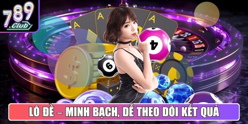 Lô Đề – Minh bạch, dễ theo dõi kết quả