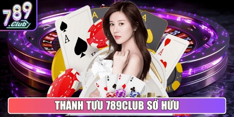 Thành tựu 789Club sở hữu chứng minh tên tuổi vượt trội