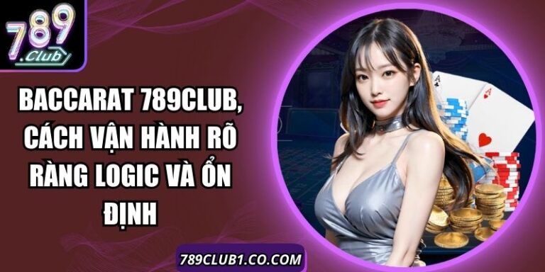 Baccarat 789Club, Cách Vận Hành Rõ Ràng Logic Và Ổn Định 6 Baccarat 789Club, Cách Vận Hành Rõ Ràng Logic Và Ổn Định