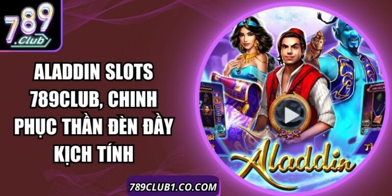 Aladdin Slots 789Club, Chinh Phục Thần Đèn Đầy Kịch Tính