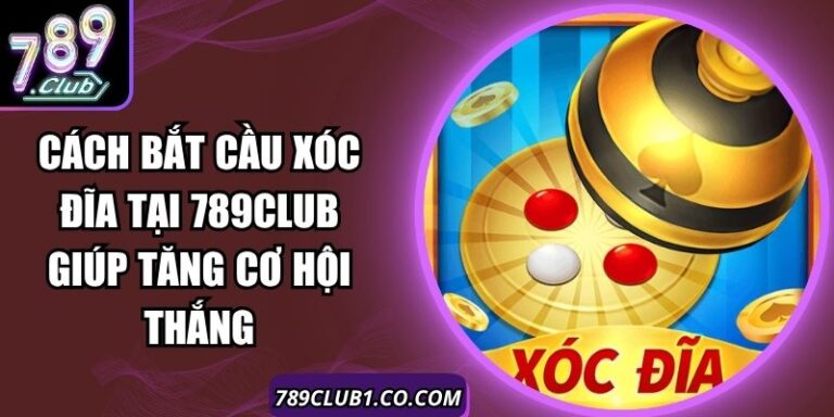 Cách Bắt Cầu Xóc Đĩa Tại 789Club Giúp Tăng Cơ Hội Thắng 3 Cách Bắt Cầu Xóc Đĩa Tại 789Club Giúp Tăng Cơ Hội Thắng