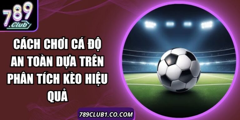 Cách Chơi Cá Độ An Toàn Dựa Trên Phân Tích Kèo Hiệu Quả 2 Cách Chơi Cá Độ An Toàn Dựa Trên Phân Tích Kèo Hiệu Quả