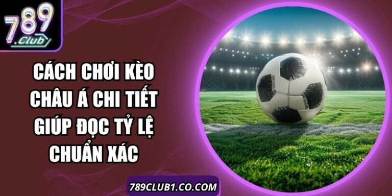 Cách Chơi Kèo Châu Á Chi Tiết Giúp Đọc Tỷ Lệ Chuẩn Xác 1 Cách Chơi Kèo Châu Á Chi Tiết Giúp Đọc Tỷ Lệ Chuẩn Xác