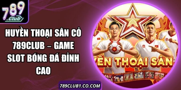 Huyền Thoại Sân Cỏ 789Club – Game Slot Bóng Đá Đỉnh Cao