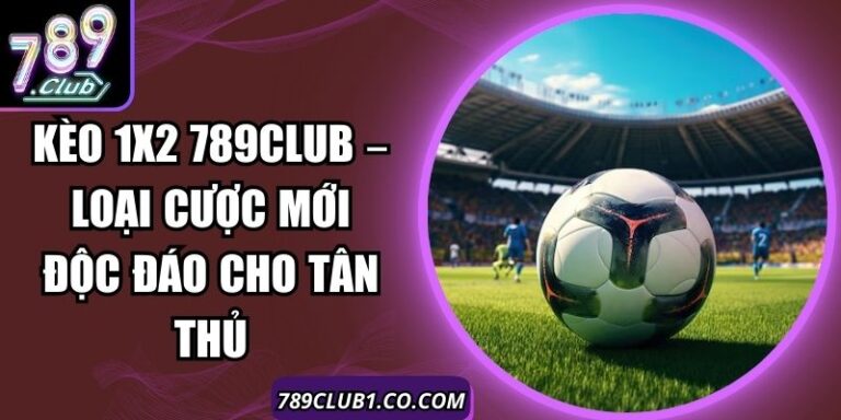 Kèo 1x2 789club – Loại Cược Mới Độc Đáo Cho Tân Thủ 3 Kèo 1x2 789club – Loại Cược Mới Độc Đáo Cho Tân Thủ