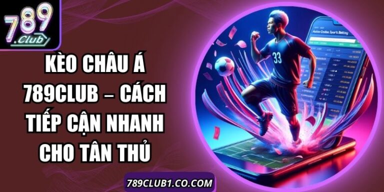 Kèo Châu Á 789Club – Cách Tiếp Cận Nhanh Cho Tân Thủ 4 Kèo Châu Á 789Club – Cách Tiếp Cận Nhanh Cho Tân Thủ