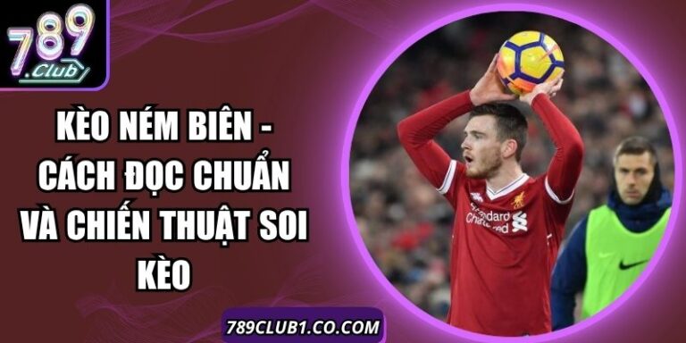 Kèo Ném Biên - Cách Đọc Chuẩn Và Chiến Thuật Soi Kèo 5 Kèo Ném Biên - Cách Đọc Chuẩn Và Chiến Thuật Soi Kèo
