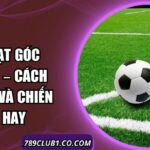 Kèo Phạt Góc 789Club – Cách Tiếp Cận Và Chiến Lược Hay