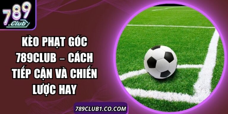 Kèo Phạt Góc 789Club – Cách Tiếp Cận Và Chiến Lược Hay 1 Kèo Phạt Góc 789Club – Cách Tiếp Cận Và Chiến Lược Hay