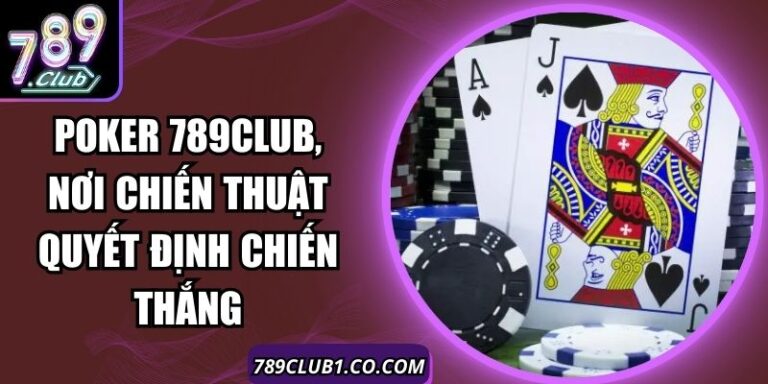 Poker 789Club, Nơi Chiến Thuật Quyết Định Chiến Thắng